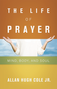 Cole, Allan Hugh.; — The Life of Prayer