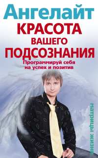 Ангелайт [Ангелайт] — Красота вашего подсознания. Программируй себя на успех и позитив