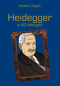 Walther Ziegler — Heidegger in 60 Minuten