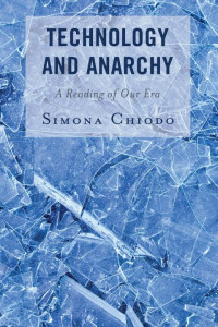 Simona Chiodo — Technology and Anarchy: A Reading of Our Era (Postphenomenology and the Philosophy of Technology)