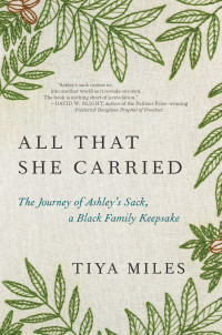 Tiya Miles — All That She Carried: The Journey of Ashley's Sack, a Black Family Keepsake