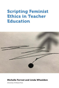 Michelle Forrest — Scripting Feminist Ethics in Teacher Education: Volume III : Innovation et adaptation, 1968−1984