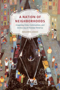 Benjamin Looker — A Nation of Neighborhoods