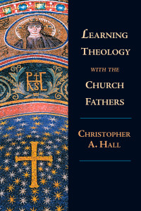 Hall, Christopher A. — Learning Theology with the Church Fathers