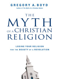 Gregory A. Boyd; — The Myth of a Christian Religion