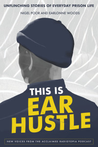 Nigel Poor, Earlonne Woods — This Is Ear Hustle: Unflinching Stories of Everyday Prison Life