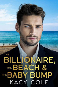 Kacy Cole — The Billionaire, The Beach & The Baby Bump: A Mistaken Identity, One-Night Stand, Unplanned Pregnancy, Billionaire Boss Romance