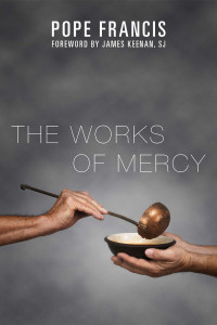 Pope Francis — The Works of Mercy