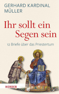 Gerhard Kardinal Müller — Ihr sollt ein Segen sein