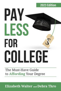 Elizabeth Walter; Debra Thro — Pay Less for College: The Must-Have Guide to Affording Your Degree