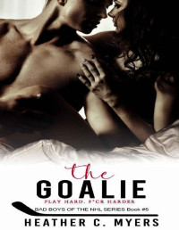 Heather C. Myers — The Goalie: Book 5 in the Bad Boys of the NHL Series