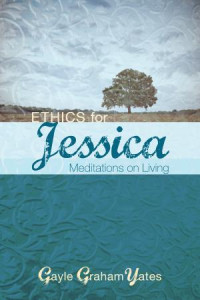 Gayle Graham Yates; — Ethics for Jessica