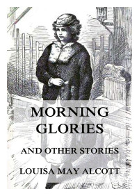 Louisa May Alcott — Morning-Glories, And Other Stories