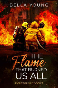 Bella Young — The Flame That Burned Us All (Fighting Fire #3)