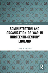 David S. Bachrach — Administration and Organization of War in Thirteenth-Century England