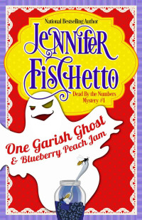 Jennifer Fischetto — One Garish Ghost & Blueberry Peach Jam (Dead by the Numbers Mysteries Book 1)