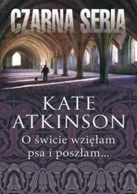 Kate Atkinson — O Świcie Wzięłam Psa i Poszłam