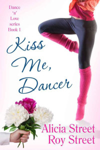 Street, Alicia & Street, Roy — Kiss Me, Dancer (Dance 'n' Luv Series #1)