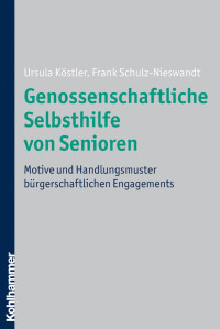 Ursula Köstler & Frank Schulz-Nieswandt — Genossenschaftliche Selbsthilfe von Senioren: Motive und Handlungsmuster bürgerschaftlichen Engagements