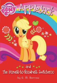 Berrow, G.M. — [My Little Pony 06] • Applejack and the Honest - To-Goodness Switcheroo