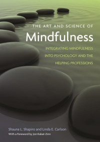 Shapiro, Shauna L., Carlson, Linda E. — The Art and Science of Mindfulness: Integrating Mindfulness Into Psychology and the Helping Professions