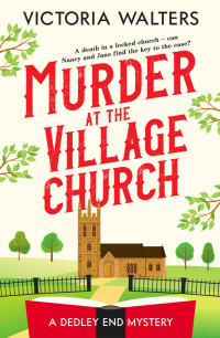 Victoria Walters — Murder at the Village Church: A twisty locked room cozy mystery that will keep you guessing (The Dedley End Mysteries Book 3)