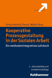 Ursula Hochuli Freund & Walter Stotz — Kooperative Prozessgestaltung in der Sozialen Arbeit: Ein methodenintegratives Lehrbuch