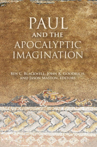 Ben C. Blackwell, John K. Goodrich, Jason Maston — Paul and the Apocalyptic Imagination