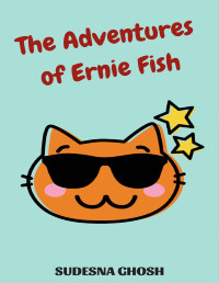 Sudesna Ghosh & Sudesna Ghosh — The Adventures of Ernie Fish: Funny short stories for cat lovers of all ages