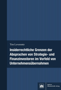 Tim Leverentz — Insiderrechtliche Grenzen der Absprachen von Strategie- und Finanzinvestoren im Vorfeld von Unternehmensübernahmen