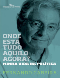 Fernando Gabeira [Gabeira, Fernando] — Onde está tudo aquilo agora?