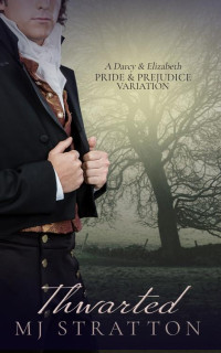 MJ Stratton — Thwarted: A Darcy and Elizabeth Pride and Prejudice Variation