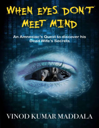 Vinod Kumar Maddala — When Eyes Don't Meet Mind: An Amnesiac's Quest to discover his Dead Wife's Secrets