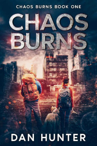 Dan Hunter — Chaos Burns: A Post-Apocalyptic EMP Thriller (Chaos Burns EMP Series Book 1)