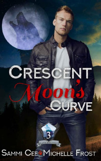 Michelle Frost & Sammi Cee — Crescent Moon's Curve (Slate Mountain Wolf Pack Book 3)