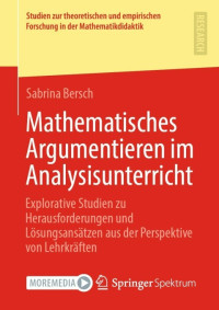 Sabrina Bersch — Mathematisches Argumentieren im Analysisunterricht. Explorative Studien zu Herausforderungen und Lösungsansätzen aus der Perspektive von Lehrkräften