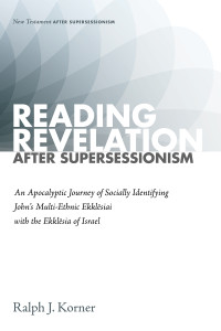 Ralph J. Korner; — Reading Revelation After Supersessionism