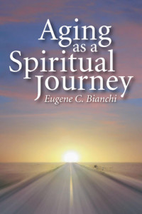 Eugene C. Bianchi; — Aging As a Spiritual Journey