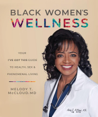 Melody T. McCloud — Black Women's Wellness: Your "I've Got This!" Guide to Health, Sex, and Phenomenal Living: Your I’ve Got This! Guide to Health, Sex & Phenomenal Living