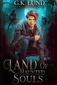 Lund, G.K. — Land of Haunted Souls: Queen’s Wraith Book 7