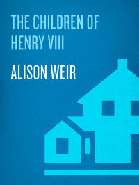 Alison Weir — The Children of Henry VIII