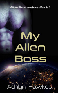 Ashlyn Hawkes — My Alien Boss: A SciFi Romance (Alien Pretenders Book 1)