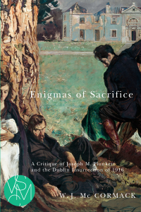 W. J. McCormack — Enigmas of Sacrifice: A Critique of Joseph M. Plunkett and the Dublin Insurrection of 1916