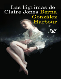 Berna González Harbour — Las Lágrimas De Claire Jones