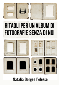 Natalia Borges Polesso — Ritagli per un album di fotografie senza di noi