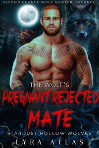 Lyra Atlas — The Wolf’s Pregnant Rejected Mate: Second Chance Wolf Shifter Romance (Stardust Hollow Wolves Book 5)