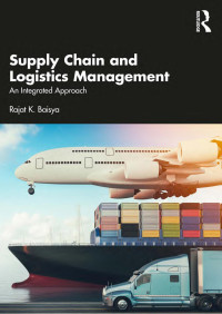 Rajat K Baisya — Supply Chain and Logistics Management: An Integrated Approach