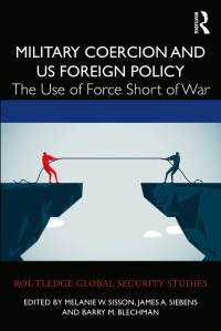 Melanie W. Sisson & James A. Siebens & Barry M. Blechman — Military Coercion and US Foreign Policy; The Use of Force Short of War; First Edition