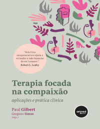 Paul Gilbert & Gregoris Simos — Terapia Focada na Compaixão: Aplicações e Prática Clínica