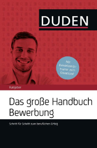 Duden — Duden · Das große Handbuch Bewerbung · Schritt für Schritt zum beruflichen Erfolg